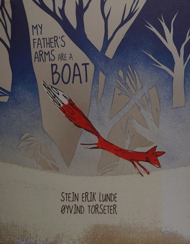 Stein Erik Lunde: My father's arms are a boat (2013, Enchanted Lion Books)