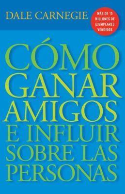 Como Ganar Amigos E Influir Sobre las Personas (2010)