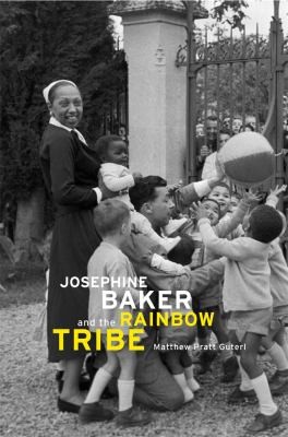 Matthew Pratt Guterl: Josephine Baker And The Rainbow Tribe (2014, Harvard University Press)