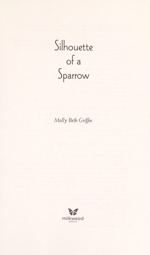 Molly Beth Griffin: Silhouette of a sparrow (2012, Milkweed Editions)