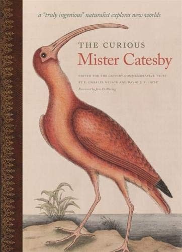 The Curious Mister Catesby: A "Truly Ingenious" Naturalist Explores New Worlds (Wormsloe Foundation Nature Book Ser.) (2015, University of Georgia Press)