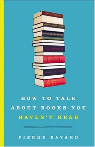 How to Talk About Books You Haven't Read (Hardcover, 2007, Bloomsbury USA)