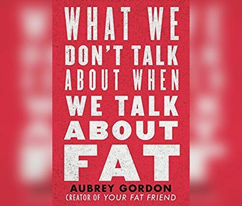 Aubrey Gordon: What We Don't Talk About When We Talk About Fat (AudiobookFormat, 2020, Vision Audiobooks on Dreamscape Audio)