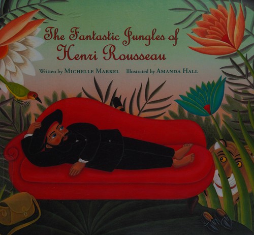 Michelle Markel: The fantastic jungles of Henri Rousseau (2012, Eerdmans Books for Young Readers)