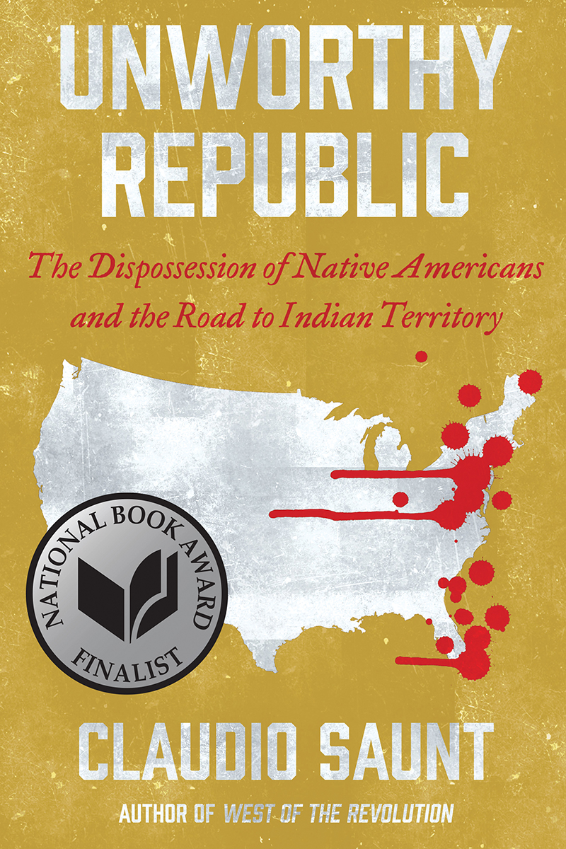 Unworthy Republic: The Dispossession of Native Americans and the Road to Indian Territory (2020, W. W. Norton Company)