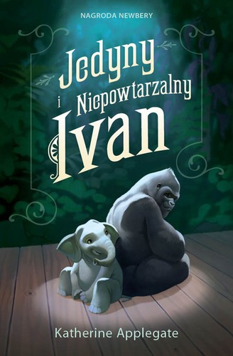 Katherine A. Applegate, Patricia Castelao, Raphaële Eschenbrenner: Jedyny i Niepowtarzalny Ivan (Paperback, Polish language, 2014, Wydawnictwo CzyTam)