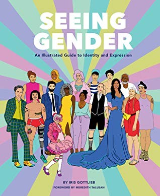 Iris Gottlieb: Seeing Gender: An Illustrated Guide to Identity and Expression (2019, Chronicle Books)