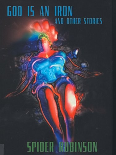 Spider Robinson: God Is an Iron and Other Stories (2003, Five Star)