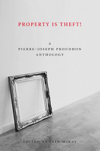 Iain Mckay, Pierre-Joseph Proudhon: Property is Theft! (Paperback, 2011, AK Press)