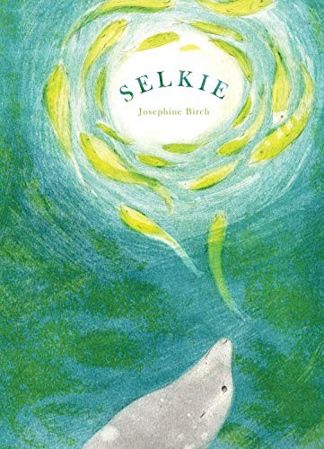 Josephine Birch: Selkie (Hardcover, 2019, Starfish Bay Publishing)