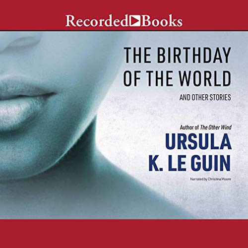 Ursula K. Le Guin: The Birthday of the World (AudiobookFormat, 2019, Recorded Books, Inc. and Blackstone Publishing)