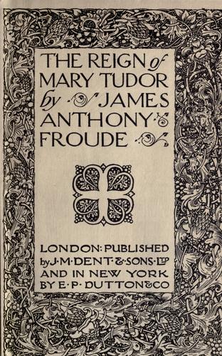 James Anthony Froude: The reign of Mary Tudor (1910, J. M. Dent)