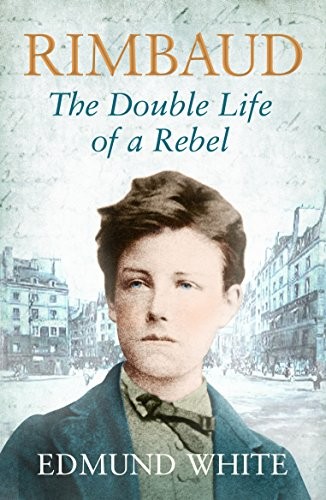 Edmund White: Rimbaud: The Double Life of a Rebel (Paperback, 2001, Atlantic Books)