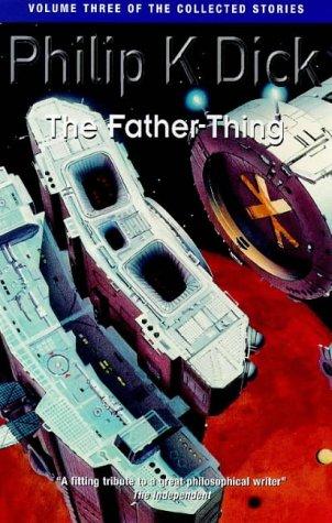 The Father-thing (The Collected Short Stories of Philip K. Dick) (Paperback, 2004, Gollancz)