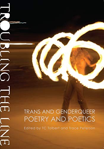 Trace Peterson: Troubling the Line: Trans and Genderqueer Poetry and Poetics (2013, Nightboat Books)