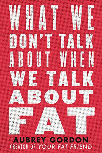 Aubrey Gordon: What We Don't Talk About When We Talk About Fat (Paperback, 2021, Beacon Press)