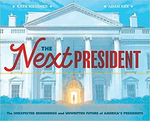 The next president : the unexpected beginnings and unwritten future of America's presidents (Hardcover, 2020, Chronicle Books LLC)