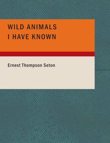 Ernest Thompson Seton: Wild Animals I Have Known (Large Print Edition) (Paperback, 2007, BiblioBazaar)