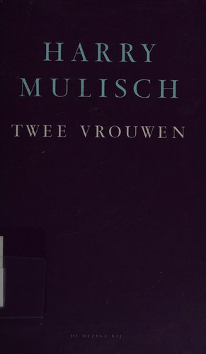 Harry Mulisch: Twee vrouwen (Dutch language, 2001, De Bezige Bij)