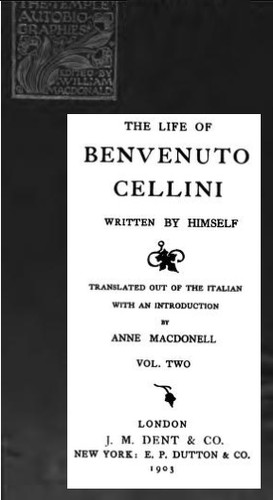 Benvenuto Cellini: The life of Benvenuto Cellini (1903, J.M. Dent & co., E.P. Dutton & co.)