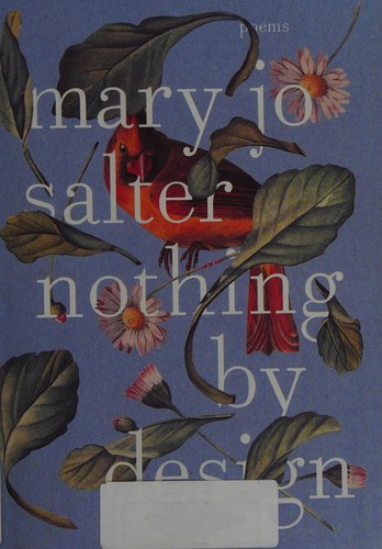 Mary Jo Salter: Nothing by design (2013, Alfred A. Knopf)