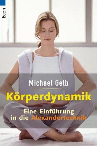 Körperdynamik. Eine Einführung in die Alexander- Technik. (Paperback, 2001, Econ Tb.)