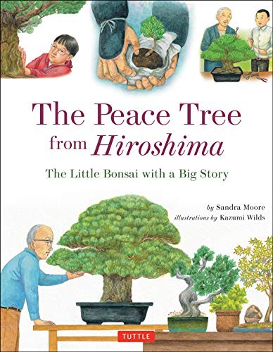 Sandra Moore: The Peace Tree from Hiroshima: The Little Bonsai with a Big Story (2015, Tuttle Publishing)