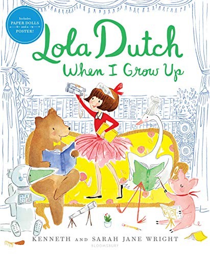 Kenneth Wright: Lola Dutch When I Grow Up (Hardcover, 2019, Bloomsbury Children's Books)