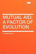 Mutual Aid; a factor of evolution (2010, HardPress Publishing)