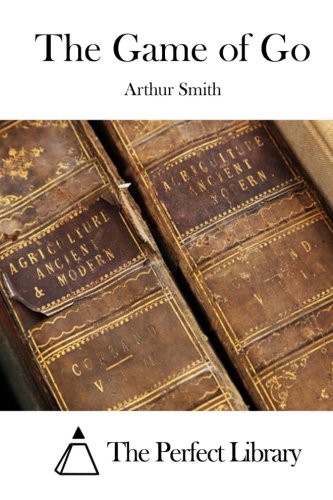 Arthur Smith, The Perfect Library: The Game of Go (Paperback, 2015, CreateSpace Independent Publishing Platform)