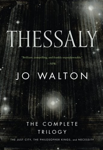 Thessaly: The Complete Trilogy (The Just City, The Philosopher Kings, Necessity) (2017, Tor Books)