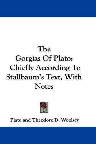 Plato, Theodore D. Woolsey: The Gorgias Of Plato (Hardcover, 2007, Kessinger Publishing, LLC)