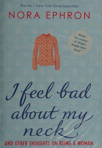 Nora Ephron: I feel bad about my neck (2007, Doubleday)