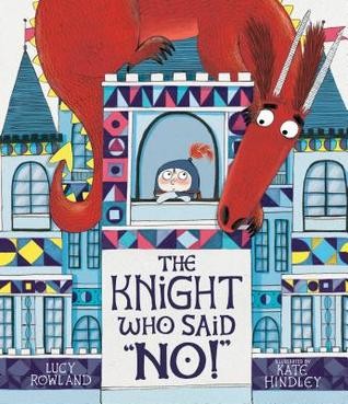 Lucy Rowland, Kate Hindley: The Knight Who Said "No!" (2019, Nosy Crow)