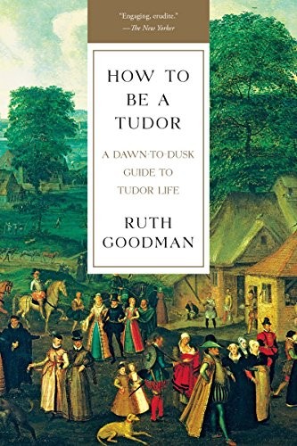 Ruth Goodman: How To Be a Tudor (Paperback, 2017, Liveright)