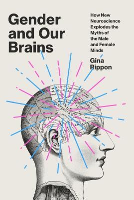 Gina Rippon: Gender and Our Brains: How New Neuroscience Explodes the Myths of the Male and Female Minds (2019, Pantheon Books, New York)