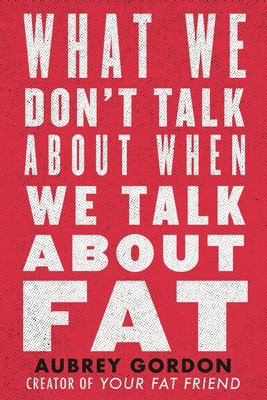 What We Don't Talk about When We Talk about Fat (2020, Beacon Press)