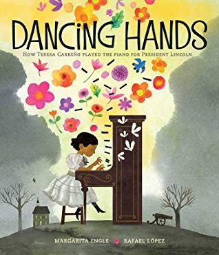 Margarita Engle, Rafael López: Dancing Hands: How Teresa Carreño Played the Piano for President Lincoln (2019, Atheneum Books for Young Readers)