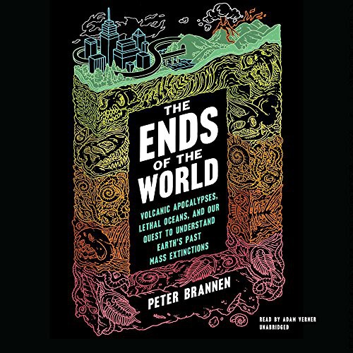 Peter Brannen: The Ends of the World (AudiobookFormat, 2017, HarperAudio, HarperCollins Publishers and Blackstone Audio)