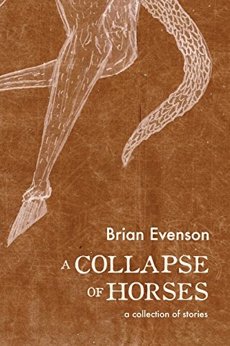 A Collapse of Horses (2016, Coffee House Press)