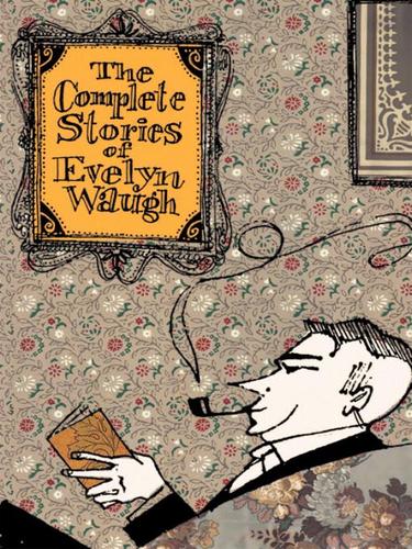 Evelyn Waugh: The Complete Stories of Evelyn Waugh (EBook, 2001, Little, Brown and Company)