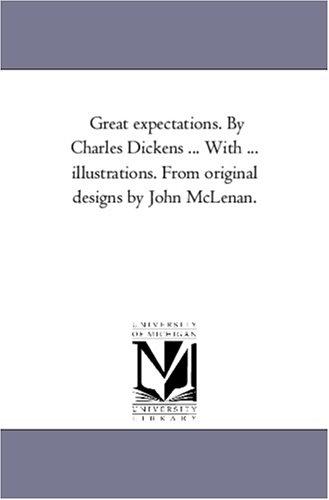 Great expectations. By Charles Dickens ... With ... illustrations. From original designs by John McLenan. (Paperback, 2005, Scholarly Publishing Office, University of Michigan Library)