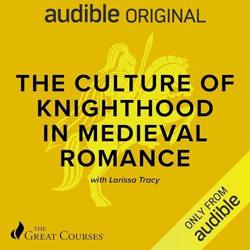 The Culture of Knighthood in Medieval Romance (AudiobookFormat, 2023, The Great Courses)