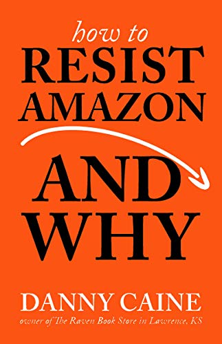 Danny Caine: How to Resist Amazon and Why (2019, Microcosm Publishing)