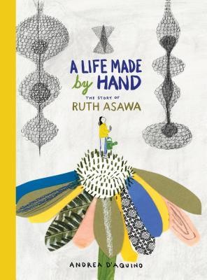 A Life Made by Hand: The Story of Ruth Asawa (Hardcover, 2019, Princeton Architectural Press)