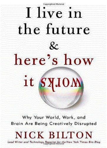 I live in the future and here's how it works (2010, Crown Publishers)